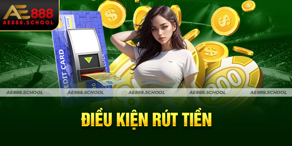 ĐIỀU KIỆN RÚT TIỀN
